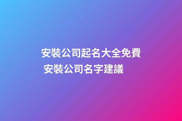 安裝公司起名大全免費 安裝公司名字建議-第1張-公司起名-玄機派